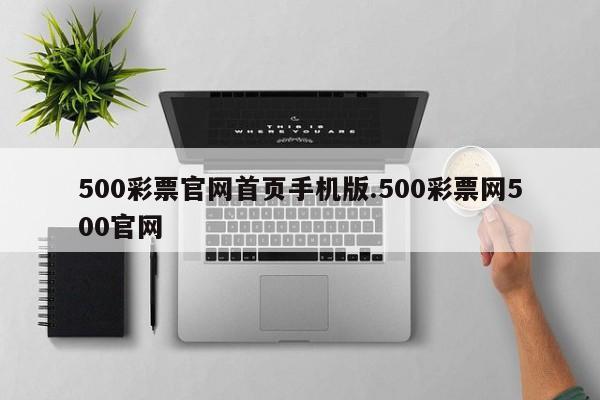500彩票官网首页手机版.500彩票网500官网